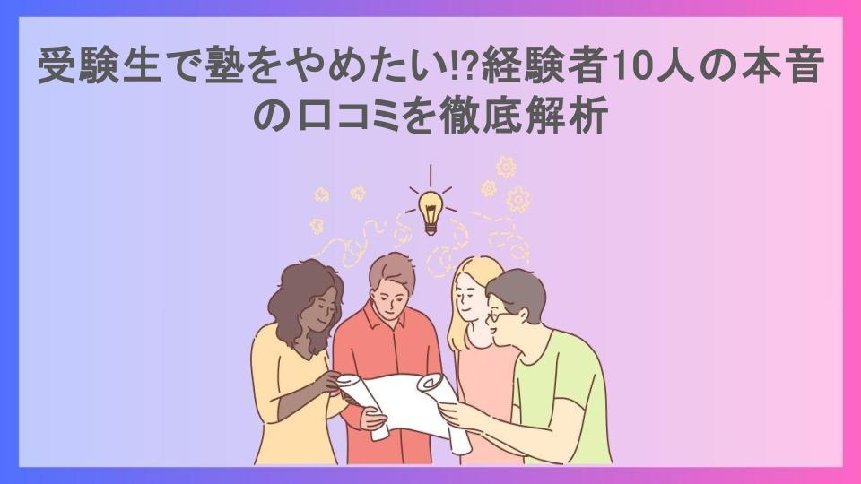 受験生で塾をやめたい!?経験者10人の本音の口コミを徹底解析